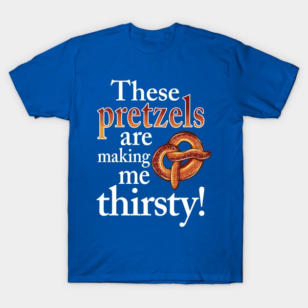 These Pretzels Are Making Me Thirsty T-Shirt by TerraShirts